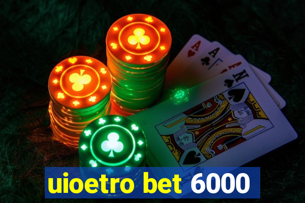 uioetro bet 6000